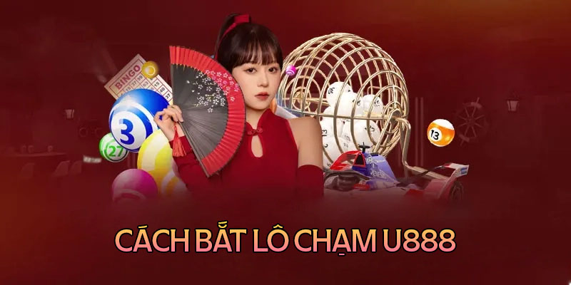 Hướng dẫn cách bắt chạm trong lô đề chính xác