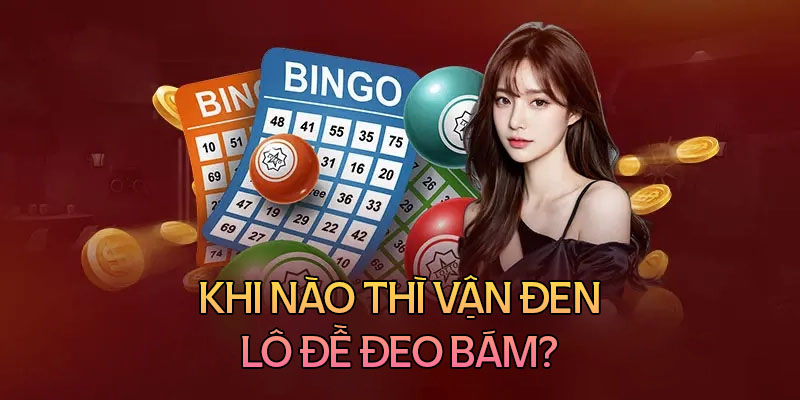 Khi nào thì vận đen lô đề đeo bám?