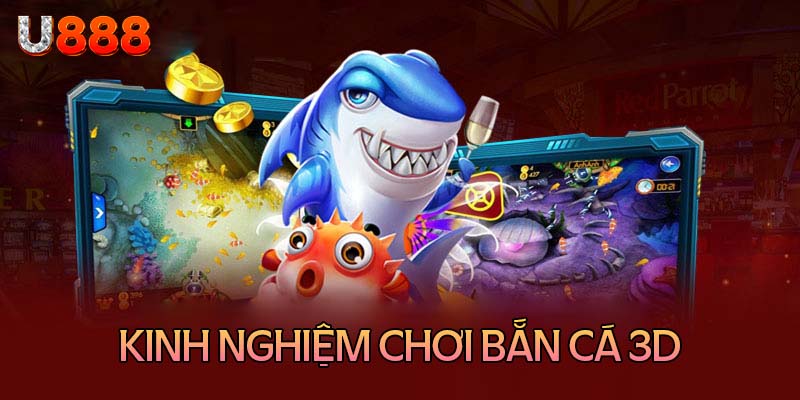 Kinh nghiệm chơi bắn cá 3D hiệu quả nhanh thắng tại U888