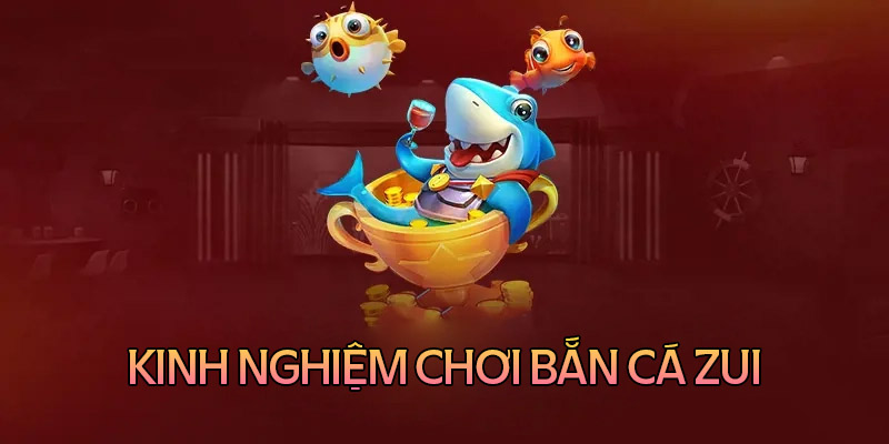 Kinh nghiệm chơi bắn cá zui không bao giờ thua