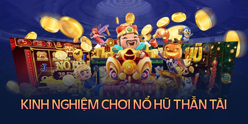 Kinh nghiệm chơi nổ hũ thần tài bất bại