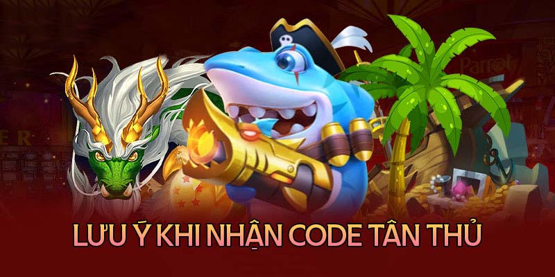 Lưu ý khi nhận code bắn cá tân thủ