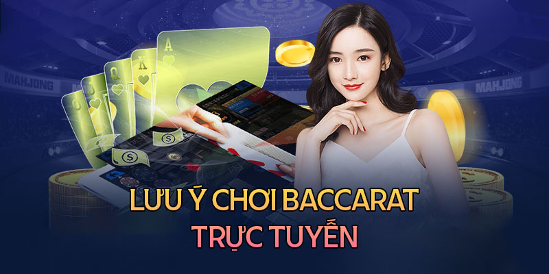 Những lưu ý cần nắm khi chơi Baccarat trực tuyến