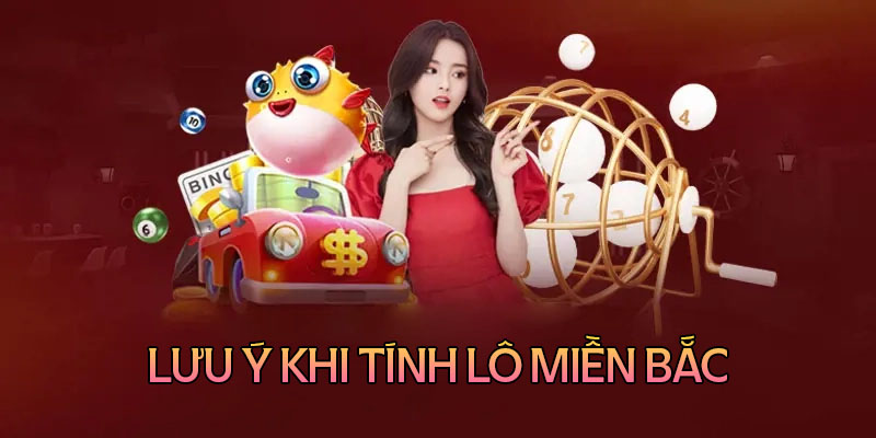 Những lưu ý khi tính lô miền Bắc