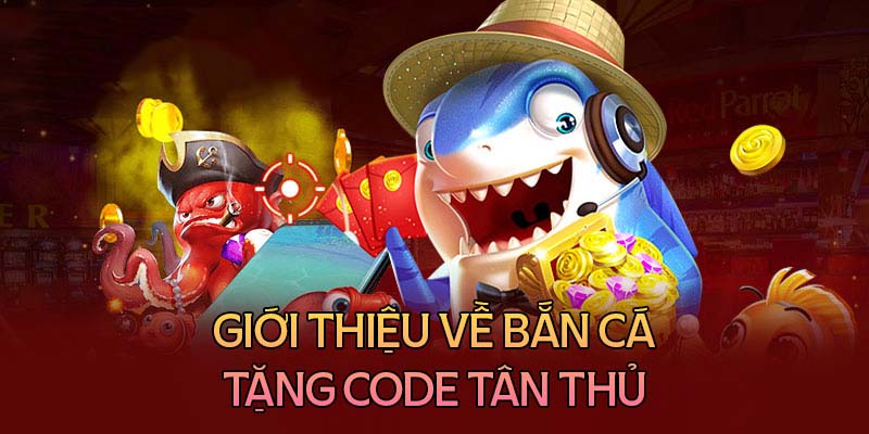 Sơ lược về bắn cá tặng code tân thủ