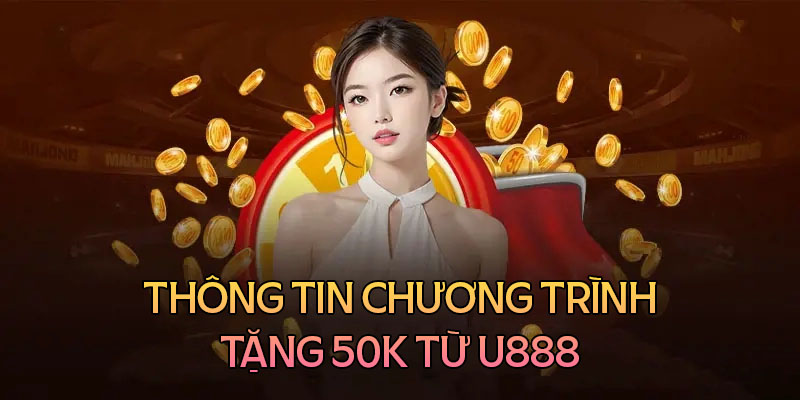 Thông tin về chương trình U888 tặng 50 cho người chơi