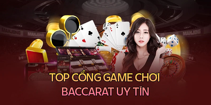 Top những cổng game chơi Baccarat trực tuyến uy tín 2024